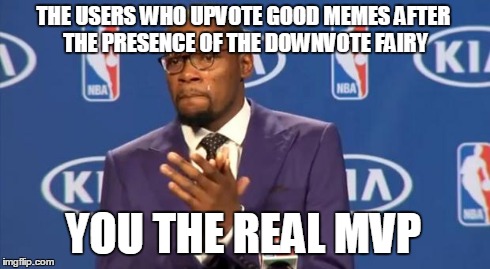 You The Real MVP | THE USERS WHO UPVOTE GOOD MEMES AFTER THE PRESENCE OF THE DOWNVOTE FAIRY YOU THE REAL MVP | image tagged in memes,you the real mvp | made w/ Imgflip meme maker