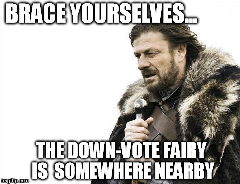 Brace Yourselves X is Coming | BRACE YOURSELVES... THE DOWN-VOTE FAIRY IS  SOMEWHERE NEARBY | image tagged in memes,brace yourselves x is coming,downvote fairy,funny | made w/ Imgflip meme maker