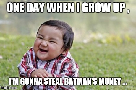 Evil Toddler Meme | ONE DAY WHEN I GROW UP , I'M GONNA STEAL BATMAN'S MONEY ... | image tagged in memes,evil toddler | made w/ Imgflip meme maker