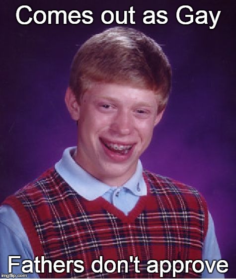 Bad Luck Brian | Comes out as Gay Fathers don't approve | image tagged in memes,bad luck brian | made w/ Imgflip meme maker