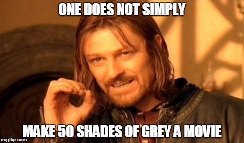 One Does Not Simply Meme | ONE DOES NOT SIMPLY MAKE 50 SHADES OF GREY A MOVIE | image tagged in memes,one does not simply | made w/ Imgflip meme maker
