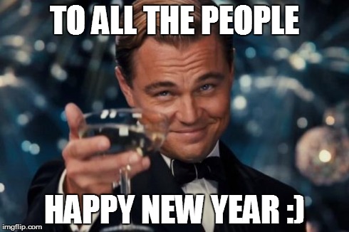 Leonardo Dicaprio Cheers Meme | TO ALL THE PEOPLE HAPPY NEW YEAR :) | image tagged in memes,leonardo dicaprio cheers | made w/ Imgflip meme maker