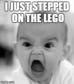 Angry Baby Meme | I JUST STEPPED ON THE LEGO | image tagged in memes,angry baby | made w/ Imgflip meme maker