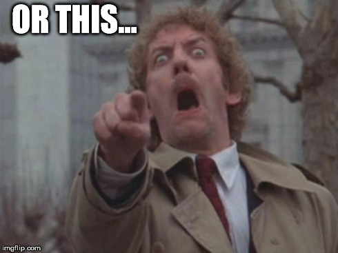 body snatcher | OR THIS... | image tagged in body snatcher | made w/ Imgflip meme maker