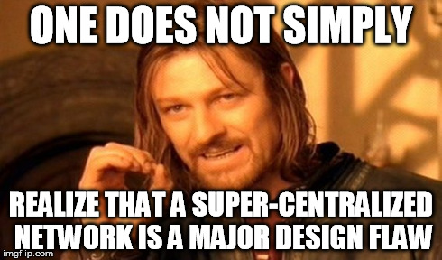 One Does Not Simply Meme | ONE DOES NOT SIMPLY REALIZE THAT A SUPER-CENTRALIZED NETWORK IS A MAJOR DESIGN FLAW | image tagged in memes,one does not simply | made w/ Imgflip meme maker