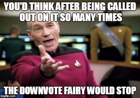 Picard Wtf | YOU'D THINK AFTER BEING CALLED OUT ON IT SO MANY TIMES THE DOWNVOTE FAIRY WOULD STOP | image tagged in memes,picard wtf | made w/ Imgflip meme maker