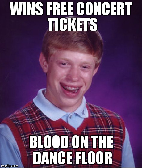 Bad Luck Brian | WINS FREE CONCERT TICKETS BLOOD ON THE DANCE FLOOR | image tagged in memes,bad luck brian | made w/ Imgflip meme maker