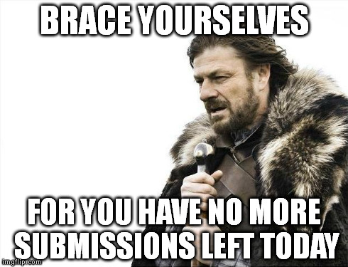 Brace Yourselves X is Coming | BRACE YOURSELVES FOR YOU HAVE NO MORE SUBMISSIONS LEFT TODAY | image tagged in memes,brace yourselves x is coming | made w/ Imgflip meme maker