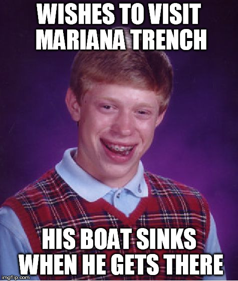 Bad Luck Brian Meme | WISHES TO VISIT MARIANA TRENCH HIS BOAT SINKS WHEN HE GETS THERE | image tagged in memes,bad luck brian | made w/ Imgflip meme maker