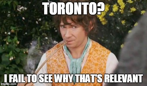 Fail to See Relevance Bilbo | TORONTO? I FAIL TO SEE WHY THAT'S RELEVANT | image tagged in fail to see relevance bilbo | made w/ Imgflip meme maker
