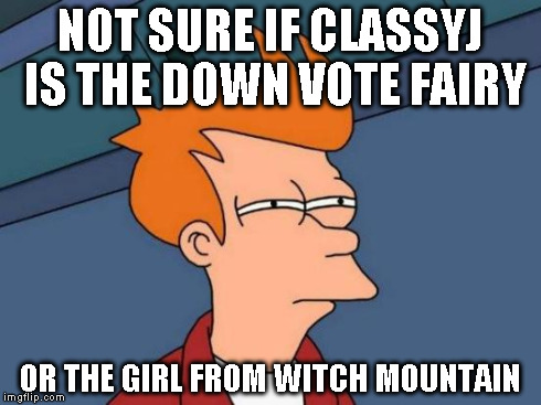 Futurama Fry Meme | NOT SURE IF CLASSYJ IS THE DOWN VOTE FAIRY OR THE GIRL FROM WITCH MOUNTAIN | image tagged in memes,futurama fry | made w/ Imgflip meme maker