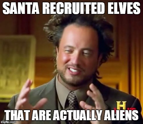 Ancient Aliens Meme | SANTA RECRUITED ELVES THAT ARE ACTUALLY ALIENS | image tagged in memes,ancient aliens | made w/ Imgflip meme maker