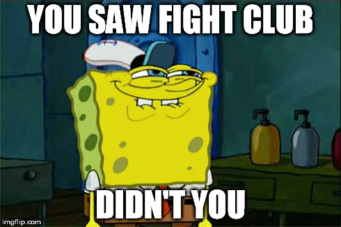 Don't You Squidward Meme | YOU SAW FIGHT CLUB DIDN'T YOU | image tagged in memes,dont you squidward | made w/ Imgflip meme maker