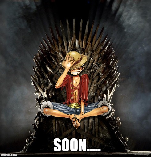 SOON..... | image tagged in game of thrones,one piece,memes,anime | made w/ Imgflip meme maker