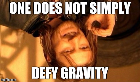 One Does Not Simply Meme | ONE DOES NOT SIMPLY DEFY GRAVITY | image tagged in memes,one does not simply | made w/ Imgflip meme maker