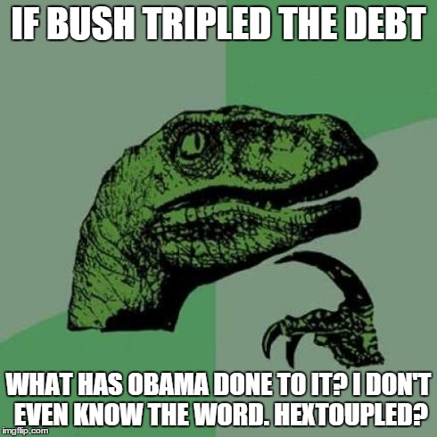 Philosoraptor Meme | IF BUSH TRIPLED THE DEBT WHAT HAS OBAMA DONE TO IT? I DON'T EVEN KNOW THE WORD. HEXTOUPLED? | image tagged in memes,philosoraptor | made w/ Imgflip meme maker