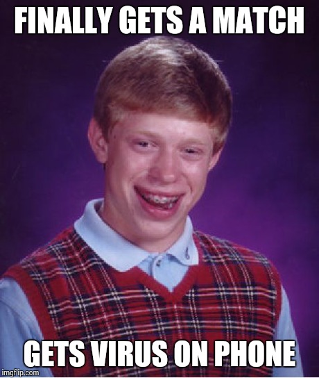 Bad Luck Brian Meme | FINALLY GETS A MATCH GETS VIRUS ON PHONE | image tagged in memes,bad luck brian | made w/ Imgflip meme maker