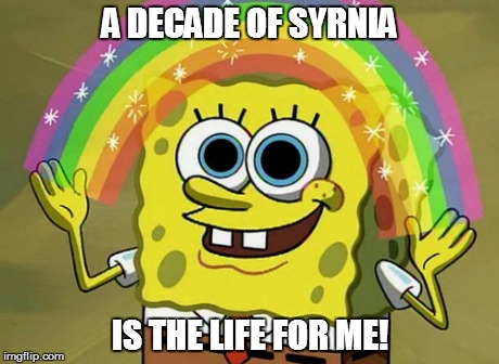 Imagination Spongebob | A DECADE OF SYRNIA IS THE LIFE FOR ME! | image tagged in memes,imagination spongebob | made w/ Imgflip meme maker