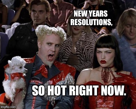 So hot right now. | NEW YEARS RESOLUTIONS, SO HOT RIGHT NOW. | image tagged in memes,mugatu so hot right now | made w/ Imgflip meme maker
