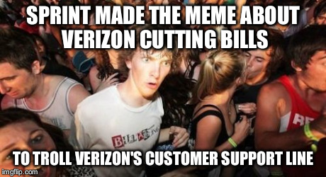 Sudden Clarity Clarence Meme | SPRINT MADE THE MEME ABOUT VERIZON CUTTING BILLS TO TROLL VERIZON'S CUSTOMER SUPPORT LINE | image tagged in memes,sudden clarity clarence,AdviceAnimals | made w/ Imgflip meme maker