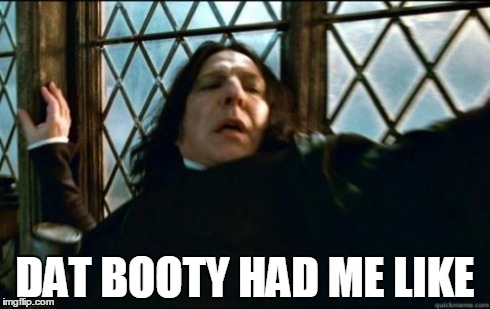 Snape | DAT BOOTY HAD ME LIKE | image tagged in memes,snape | made w/ Imgflip meme maker