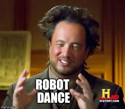 Ancient Aliens Meme | ROBOT DANCE | image tagged in memes,ancient aliens | made w/ Imgflip meme maker