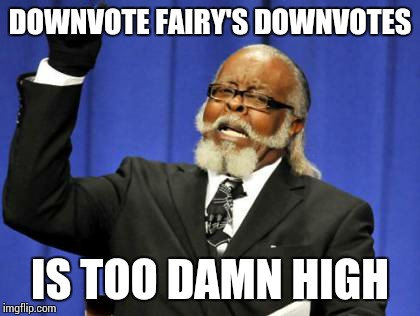 Too Damn High Meme | DOWNVOTE FAIRY'S DOWNVOTES IS TOO DAMN HIGH | image tagged in memes,too damn high | made w/ Imgflip meme maker