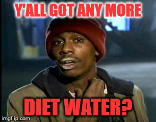 Y'all Got Any More Of That | Y'ALL GOT ANY MORE DIET WATER? | image tagged in memes,yall got any more of | made w/ Imgflip meme maker
