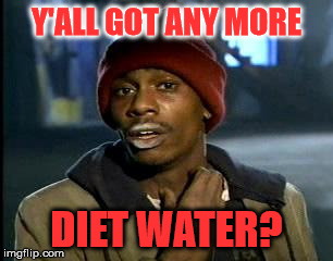 Y'all Got Any More Of That Meme | Y'ALL GOT ANY MORE DIET WATER? | image tagged in memes,yall got any more of | made w/ Imgflip meme maker