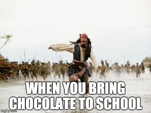 Jack Sparrow Being Chased | WHEN YOU BRING CHOCOLATE TO SCHOOL | image tagged in memes,jack sparrow being chased | made w/ Imgflip meme maker