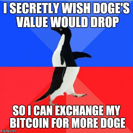 Socially Awkward Awesome Penguin Meme | I SECRETLY WISH DOGE'S VALUE WOULD DROP SO I CAN EXCHANGE MY BITCOIN FOR MORE DOGE | image tagged in memes,socially awkward awesome penguin,dogecoin | made w/ Imgflip meme maker