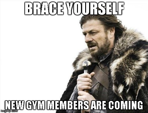 New Years Resolution Time | BRACE YOURSELF NEW GYM MEMBERS ARE COMING | image tagged in memes,brace yourselves x is coming | made w/ Imgflip meme maker