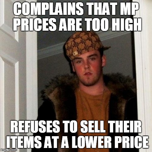 Scumbag Steve Meme | COMPLAINS THAT MP PRICES ARE TOO HIGH REFUSES TO SELL THEIR ITEMS AT A LOWER PRICE | image tagged in memes,scumbag steve | made w/ Imgflip meme maker