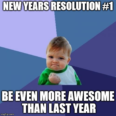 Success Kid | NEW YEARS RESOLUTION #1 BE EVEN MORE AWESOME THAN LAST YEAR | image tagged in memes,success kid | made w/ Imgflip meme maker