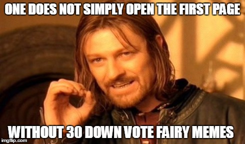 One Does Not Simply | ONE DOES NOT SIMPLY OPEN THE FIRST PAGE WITHOUT 30 DOWN VOTE FAIRY MEMES | image tagged in memes,one does not simply | made w/ Imgflip meme maker