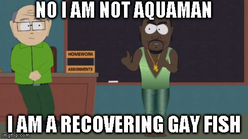 NO I AM NOT AQUAMAN I AM A RECOVERING GAY FISH | made w/ Imgflip meme maker