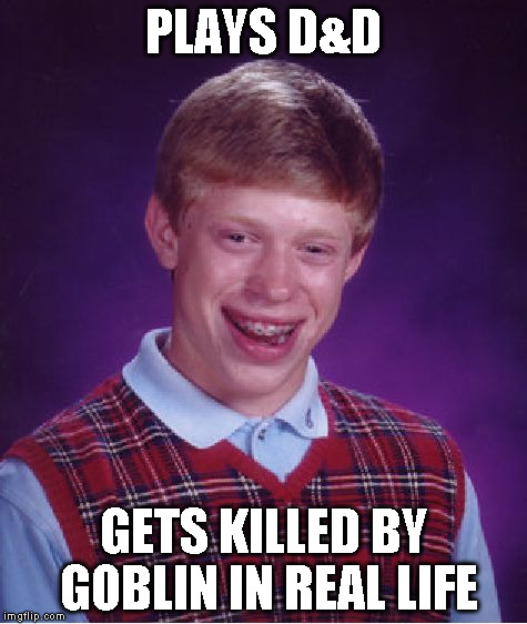 Bad Luck Brian Meme | PLAYS D&D GETS KILLED BY GOBLIN IN REAL LIFE | image tagged in memes,bad luck brian | made w/ Imgflip meme maker