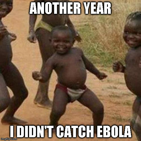 Third World Success Kid Meme | ANOTHER YEAR I DIDN'T CATCH EBOLA | image tagged in memes,third world success kid | made w/ Imgflip meme maker
