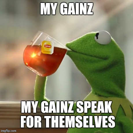 But That's None Of My Business Meme | MY GAINZ MY GAINZ SPEAK FOR THEMSELVES | image tagged in memes,but thats none of my business,kermit the frog | made w/ Imgflip meme maker