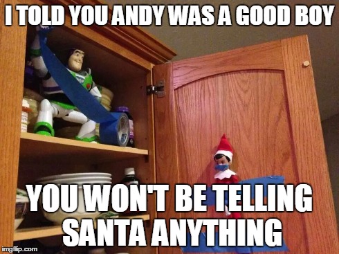 Buzz Saves Christmas | I TOLD YOU ANDY WAS A GOOD BOY YOU WON'T BE TELLING SANTA ANYTHING | image tagged in elf,santa,buzz lightyear,buzz,toy story,memes | made w/ Imgflip meme maker