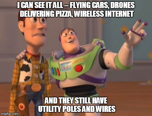X, X Everywhere | I CAN SEE IT ALL -- FLYING CARS, DRONES DELIVERING PIZZA, WIRELESS INTERNET AND THEY STILL HAVE UTILITY POLES AND WIRES | image tagged in memes,x x everywhere | made w/ Imgflip meme maker