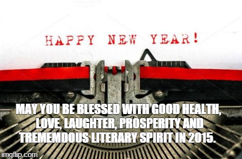 MAY YOU BE BLESSED WITH GOOD HEALTH, LOVE, LAUGHTER, PROSPERITY AND TREMEMDOUS LITERARY SPIRIT IN 2015. | image tagged in 2015 | made w/ Imgflip meme maker