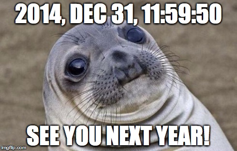 Awkward Moment Sealion | 2014, DEC 31, 11:59:50 SEE YOU NEXT YEAR! | image tagged in memes,awkward moment sealion | made w/ Imgflip meme maker