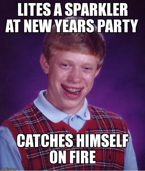 Bad Luck Brian | LITES A SPARKLER AT NEW YEARS PARTY CATCHES HIMSELF ON FIRE | image tagged in memes,bad luck brian | made w/ Imgflip meme maker