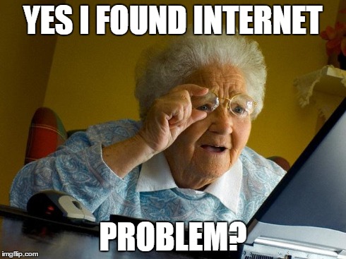 Grandma Finds The Internet | YES I FOUND INTERNET PROBLEM? | image tagged in memes,grandma finds the internet | made w/ Imgflip meme maker