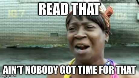 Ain't Nobody Got Time For That Meme | READ THAT AIN'T NOBODY GOT TIME FOR THAT | image tagged in memes,aint nobody got time for that | made w/ Imgflip meme maker