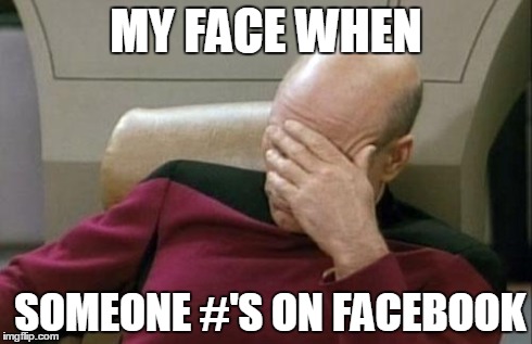 Captain Picard Facepalm | MY FACE WHEN SOMEONE #'S ON FACEBOOK | image tagged in memes,captain picard facepalm | made w/ Imgflip meme maker