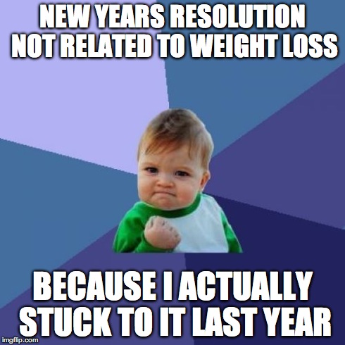 Success Kid Meme | NEW YEARS RESOLUTION NOT RELATED TO WEIGHT LOSS BECAUSE I ACTUALLY STUCK TO IT LAST YEAR | image tagged in memes,success kid,AdviceAnimals | made w/ Imgflip meme maker