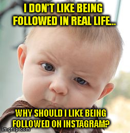 Skeptical Baby Meme | I DON'T LIKE BEING FOLLOWED IN REAL LIFE... WHY SHOULD I LIKE BEING FOLLOWED ON INSTAGRAM? | image tagged in memes,skeptical baby | made w/ Imgflip meme maker