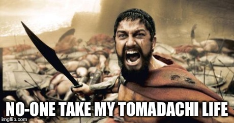 Sparta Leonidas Meme | NO-ONE TAKE MY TOMADACHI LIFE | image tagged in memes,sparta leonidas | made w/ Imgflip meme maker